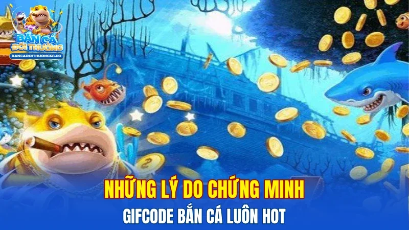 Những lý do chứng minh GIFCODE bắn cá luôn hot