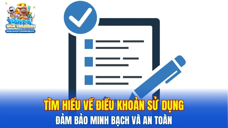 Tìm hiểu về điều khoản sử dụng đảm bảo minh bạch và an toàn